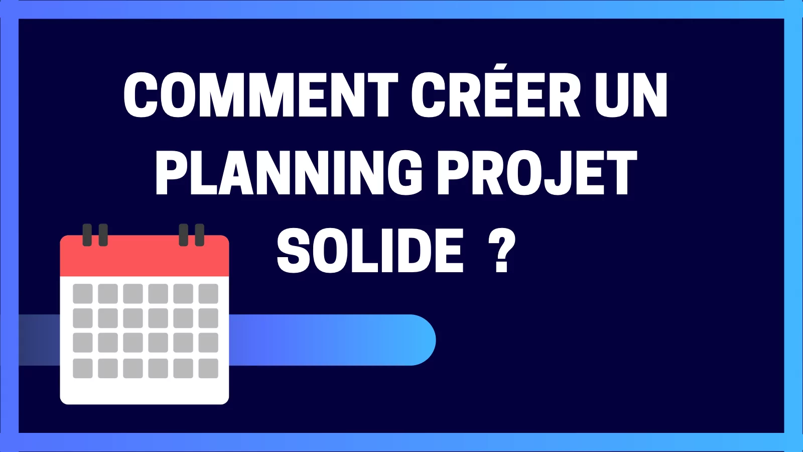 You are currently viewing Comment créer un planning projet solide ?