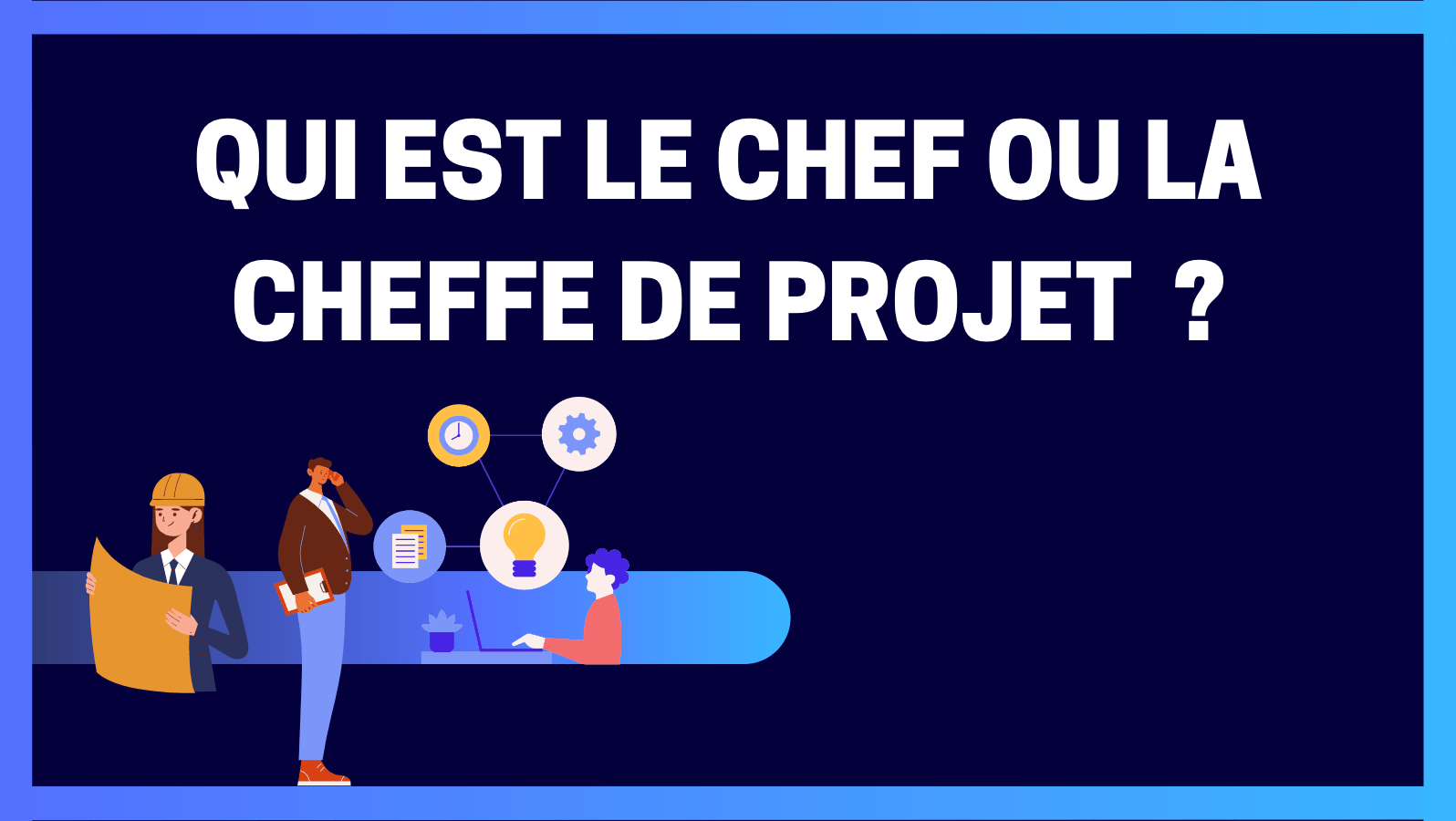 You are currently viewing Qui est le chef ou la cheffe de projet ?